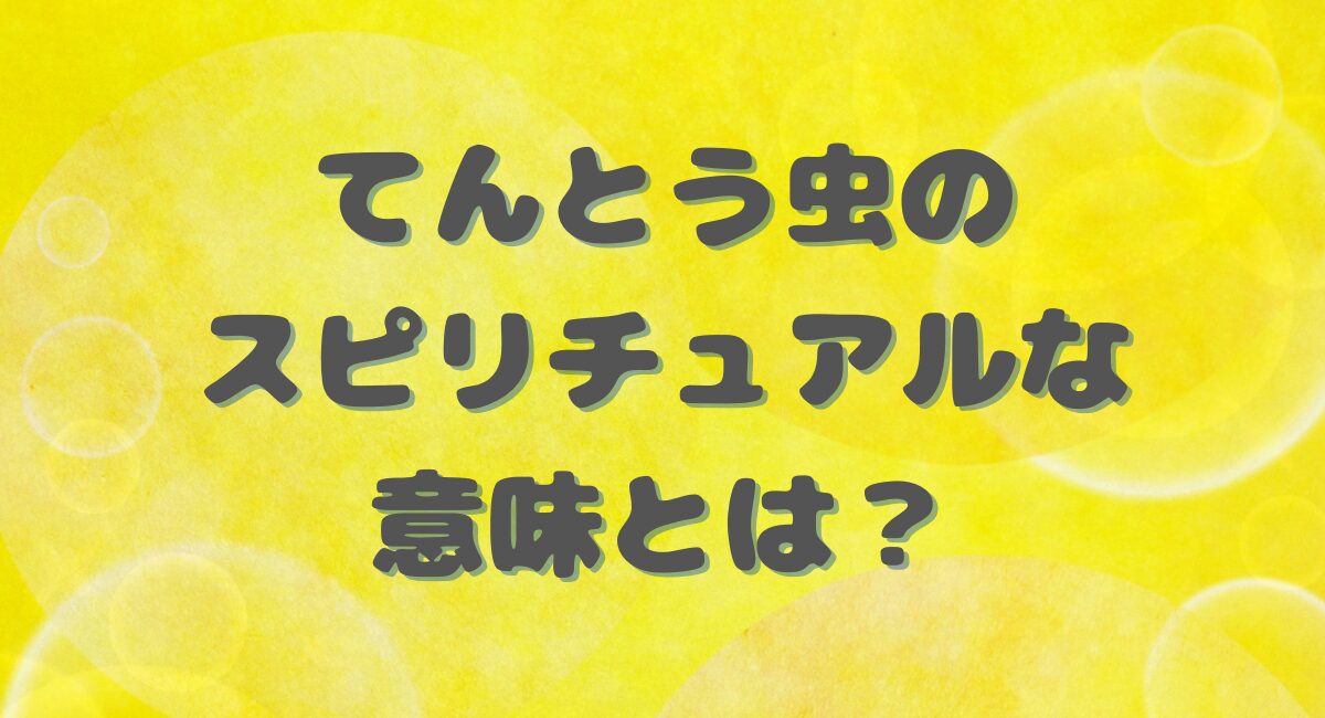 てんとう虫のスピリチュアルな意味